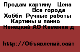 Продам картину › Цена ­ 35 000 - Все города Хобби. Ручные работы » Картины и панно   . Ненецкий АО,Каменка д.